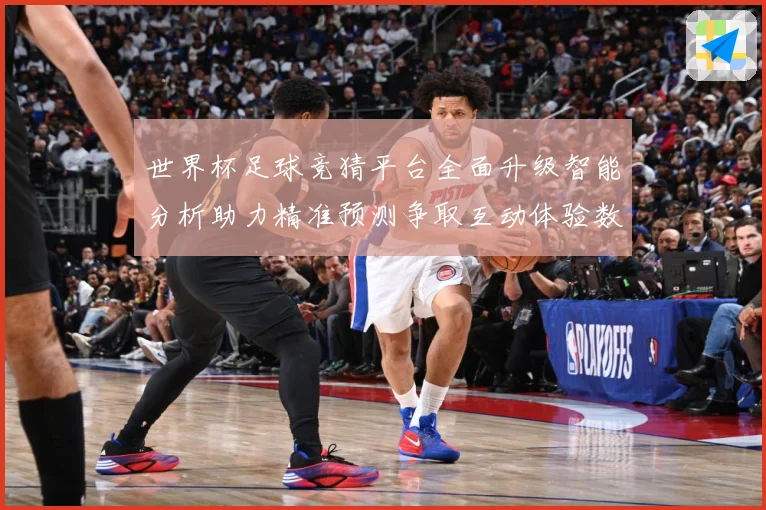 世界杯足球竞猜平台全面升级智能分析助力精准预测争取互动体验数据研判：最新赛事动态与深度分析