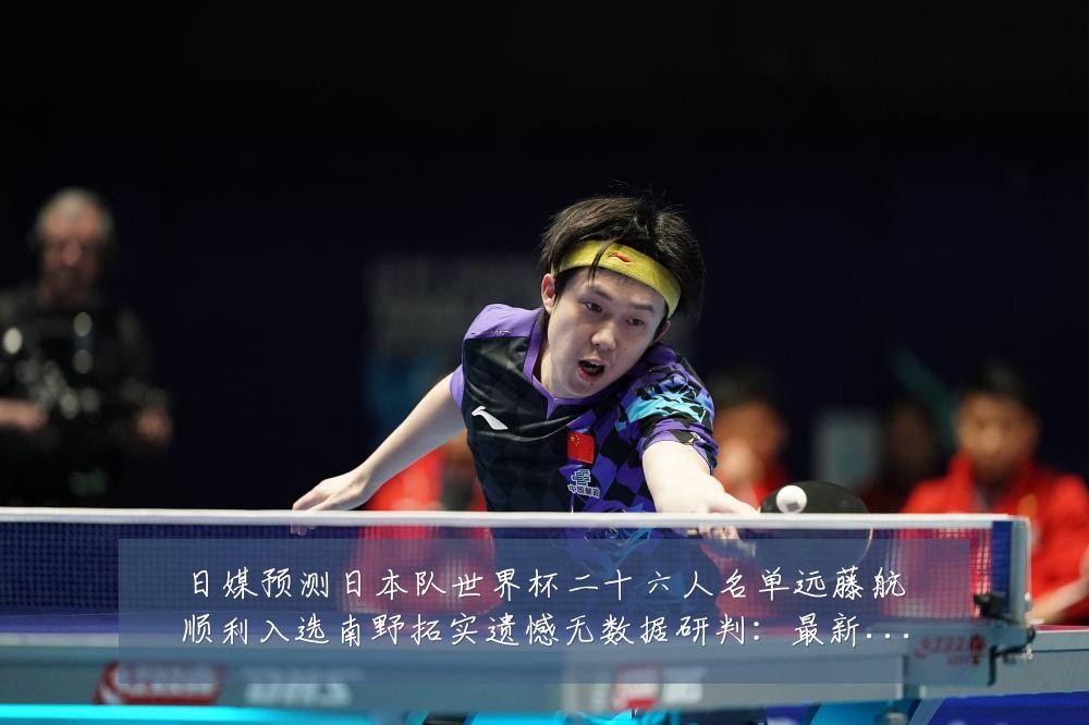 日媒预测日本队世界杯二十六人名单远藤航顺利入选南野拓实遗憾无数据研判:最新赛事动态与深度分析